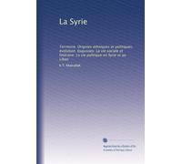 La Syrie: Territoire. Origines ethniques et politiques, évolution. Esquisses: La vie sociale et littéraire. La vie politique en Syrie et au Liban