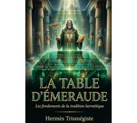 La Table d'émeraude: Le texte fondateur de l'alchimie et de la tradition hermétique antique