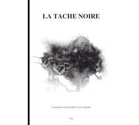 LA TACHE NOIRE: Fragments de lucidité, de solitude et d’humanité
