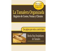 La Tamalera Organizada: Control Diario para Saber Cuánto Inviertes, Cuánto Vendes y Cuánto Ganas en Ventas de Tamales: Anota, organiza y entiende el dinero de tu negocio sin complicaciones