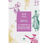 La tarantella. Storia aneddoti e curiosità del ballo popolare più famoso del mondo (Piccola biblioteca sul tarantismo)