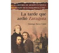 LA TARDE QUE ARDIÓ ZARAGOZA: 9 (LA HISTORIA DE ARAGÓN EN NOVELA)