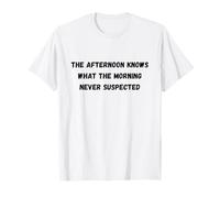 La Tarde Sabe lo Que una mañana Nunca sospechó Humor Camiseta