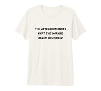 La Tarde Sabe lo Que una mañana Nunca sospechó Humor Camiseta Premium