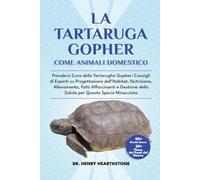 LA TARTARUGA GOPHER COME ANIMALE DOMESTICO: Prendersi Cura delle Tartarughe Gopher: Consigli di Esperti su Progettazione dell’Habitat, Nutrizione, ... della Salute per Questa Specie Minacciata