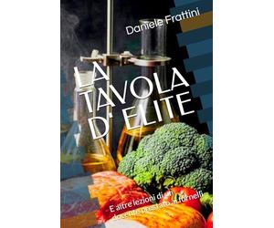 LA TAVOLA D' ELITE: E altre lezioni di un docente prestato ai fornelli