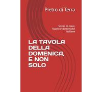 LA TAVOLA DELLA DOMENICA, E NON SOLO: Storie di mani, fuochi e domeniche italiane (Il gusto del cibo)