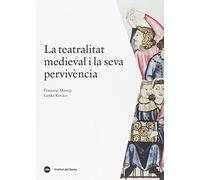 LA TEATRALITAT MEDIEVAL I LA SEVA PERVIVÉNCIA: 1 (HISTÒRIA DE LES ARTS ESCÈNIQUES CATALANES)
