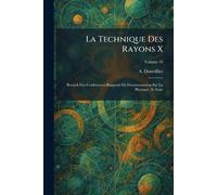 La Technique Des Rayons X: Recueil Des Conferences-Rapports De Documentation Sur La Physique, 2e Serie
