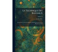La Technique Des Rayons X: Recueil Des Conferences-Rapports De Documentation Sur La Physique, 2e Serie