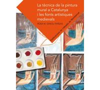 La Tecnica De La Pintura Mural A Catalunya I Les Fonts Artistiques Medievals (Textos i Estudis de Cultura Catalana)