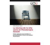 La técnica de la silla vacía en Psicoterapia Gestalt: Cómo aplicarla para facilitar el procesamiento y cierre de asuntos inconclusos