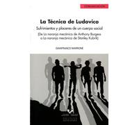 La técnica de Ludovico. Sufrimientos y placeres de un cuerpo social (De La naranja mecánica de Antho | Gianfranco Marrone