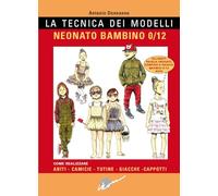 La tecnica dei modelli. Neonato/bambino 0-12. Come realizzare abiti, camicie, tutine, giacche, cappotti. Con cartamodello