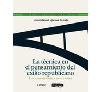LA TÉCNICA EN EL PENSAMIENTO DEL EXILIO REPUBLICANO: Una conversación a cuatro voces: 18 (Theoria cum Praxi)