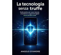 La tecnologia senza truffe: Guida pratica per usare internet, smartphone e pagamenti digitali senza perdere soldi
