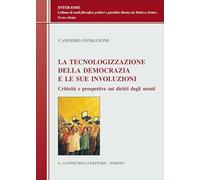 La tecnologizzazione della democrazia e le sue involuzioni. Criticità e prospettive sui diritti degli utenti (Inter-esse. Studi giuridici e politici)