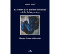 La teinture et les matières tinctoriales à la fin du Moyen Âge. Florence, Toscane, Méditerranée: Florence, Toscane, Mediterranee (I libri di Viella)