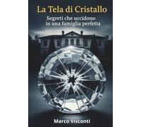 LA TELA DI CRISTALLO: Segreti che Uccidono in una Famiglia Perfetta.: Inganni, Vendetta e un Terrificante Mistero. Un Thriller Psicologico e Domestic Noir da Brivido.