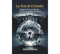 LA TELA DI CRISTALLO: Segreti che Uccidono in una Famiglia Perfetta.: Inganni, Vendetta e un Terrificante Mistero. Un Thriller Psicologico e Domestic Noir da Brivido.