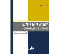 La tela di Penelope. Psicoanalisi, etica e religione (Psicoanalisi e fede)