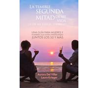La temible segunda mitad de mi vida (y de mi pareja también): Una guía para mujeres y hombres que están atravesando juntos los 50 y más