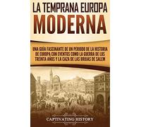 La temprana Europa Moderna: Una guía fascinante de un periodo de la historia de Europa con eventos como la guerra de los Treinta Años y la caza de las brujas de Salem