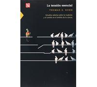 LA TENSIÓN ESENCIAL: Estudios selectos sobre la tradicion y el cambio en el ambito de la ciencia (Ciencia Y Tecnologia (fce))