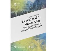 La Tentación De Ser Dios. Vida y prodigios de La Beata De Villar Del Águila: 5 (Enclaves Culturales)