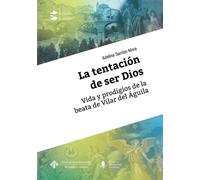 La Tentación De Ser Dios. Vida y prodigios de La Beata De Villar Del Águila: 5 (Enclaves Culturales)