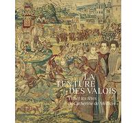 La Tenture des Valois: Tisser les fêtes de Catherine de Médicis