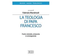 La teologia di Papa Francesco. Fonti, metodo, orizzonte e conseguenze (Nuovi saggi teologici)