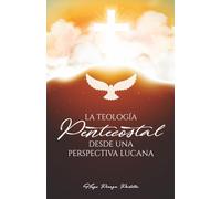 LA TEOLOGÍA PENTECOSTAL DESDE UNA PERSPECTIVA LUCANA
