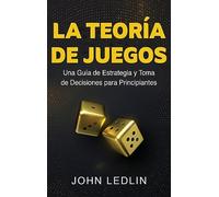 La Teoría de Juegos: Una Guía de Estrategia y Toma de Decisiones para Principiantes