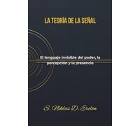 LA TEORÍA DE LA SEÑAL: El lenguaje invisible del poder, la percepción y la presencia