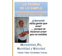 LA TEORIA DE LO SIMPLE: Pensar libremente en un mundo que vive de imponer reglas