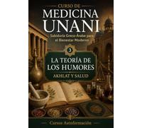LA TEORÍA DE LOS HUMORES - AKHLAT Y SALUD: CURSO DE MEDICINA UNANI: Sabiduría Greco-Árabe para el Bienestar Moderno