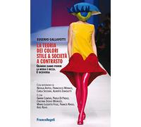 La teoria dei colori. Stile & società a contrasto. Quando siamo poveri la moda è ricca. E viceversa (Cultura della comunicazione)