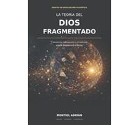 La teoría del Dios fragmentado: Conciencia, información y el universo que se despierta a sí mismo