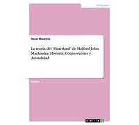 La teoría del 'Heartland' de Halford John Mackinder. Historia, Controversias y Actualidad