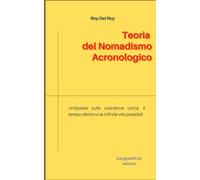 La teoria del Nomadismo Acronologico: Un'ipotesi sulla coscienza unica, il tempo sferico e le infinite vite possibili