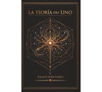 La Teoría del Uno: Identidad, Voluntad y la Estructura de lo Infinito