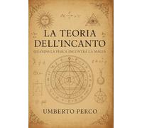 LA TEORIA DELL'INCANTO: QUANDO LA FISICA INCONTRA LA MAGIA
