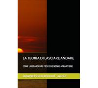 LA TEORIA DI LASCIARE ANDARE: COME LIBERARSI DAL PESO CHE NON CI APPARTIENE