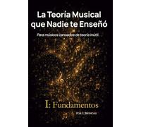 La Teoría Musical que Nadie te Enseñó: Volumen I: Fundamentos