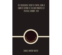 La teoría sociológica del capital; ser una reimpresión completa del nuevo principio