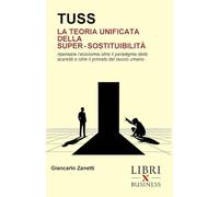 LA TEORIA UNIFICATA DELLA SUPER-SOSTITUIBILITÀ: Ripensare l’economia oltre il paradigma della scarsità e oltre il primato del lavoro umano
