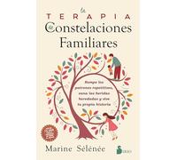La terapia de constelaciones familiares: Rompe los patrones repetitivos, sana las heridas heredadas y vive tu propia historia