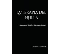 La terapia del Nulla: - Testamento filosofico di un caso clinico -
