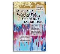 La terapia dialéctica conductual aplicada a la psicosis: Una guía para pacientes, familiares y personas que trabajan con la psicosis